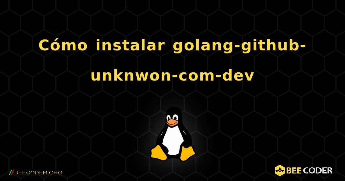 Cómo instalar golang-github-unknwon-com-dev . Linux