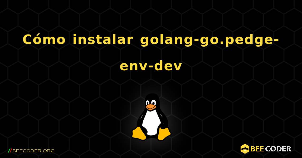 Cómo instalar golang-go.pedge-env-dev . Linux