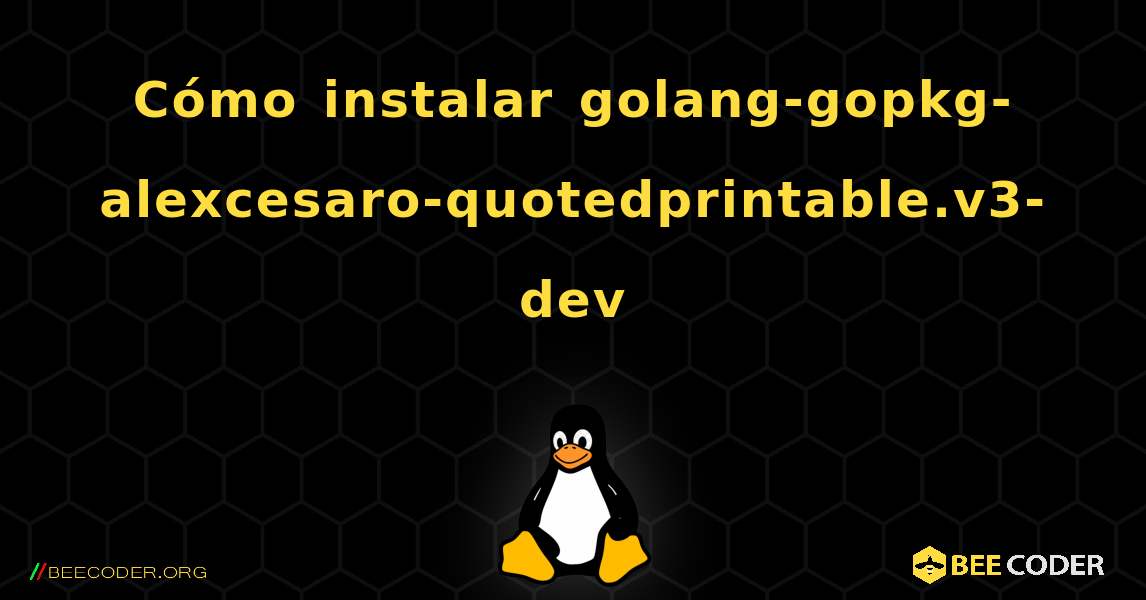 Cómo instalar golang-gopkg-alexcesaro-quotedprintable.v3-dev . Linux