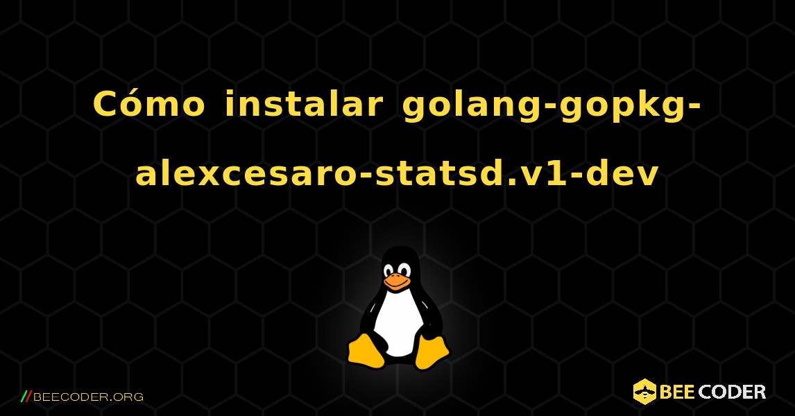 Cómo instalar golang-gopkg-alexcesaro-statsd.v1-dev . Linux