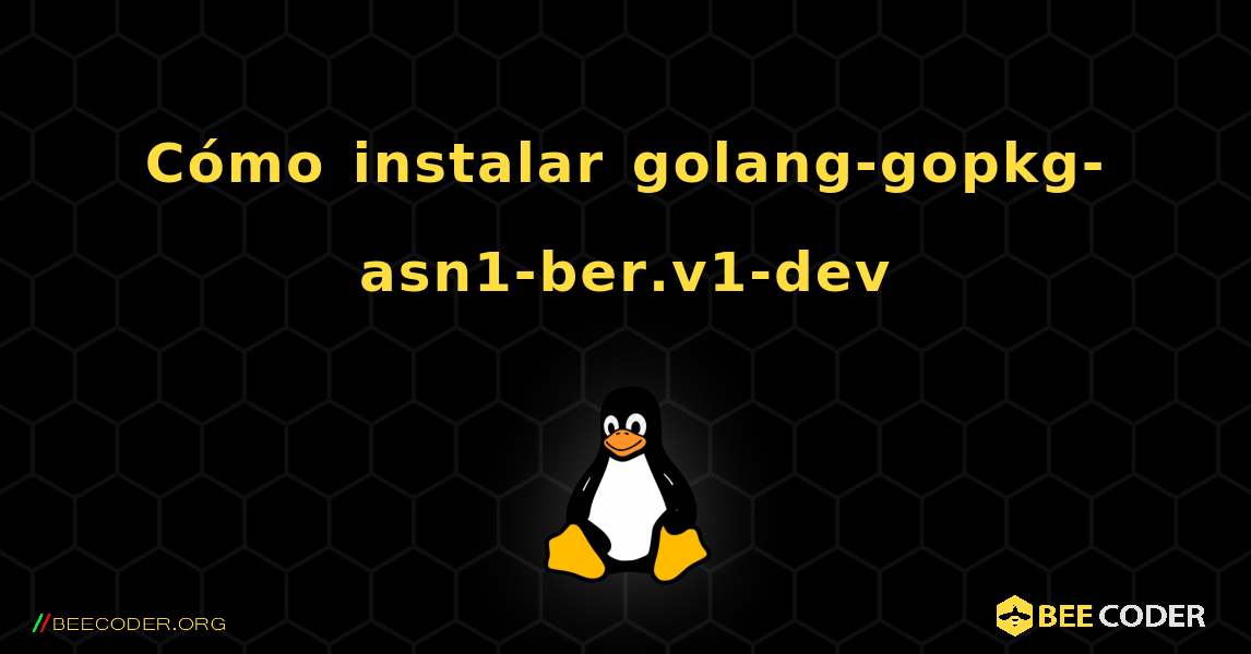 Cómo instalar golang-gopkg-asn1-ber.v1-dev . Linux