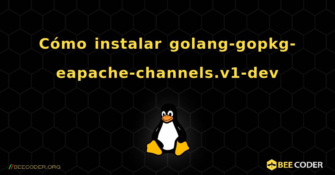 Cómo instalar golang-gopkg-eapache-channels.v1-dev . Linux