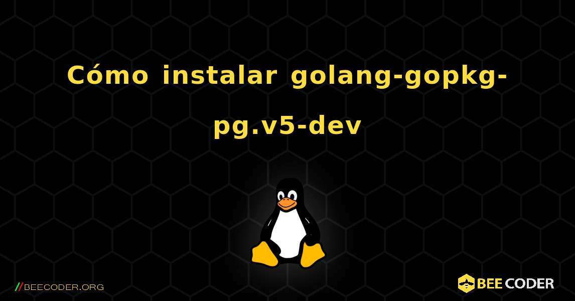Cómo instalar golang-gopkg-pg.v5-dev . Linux