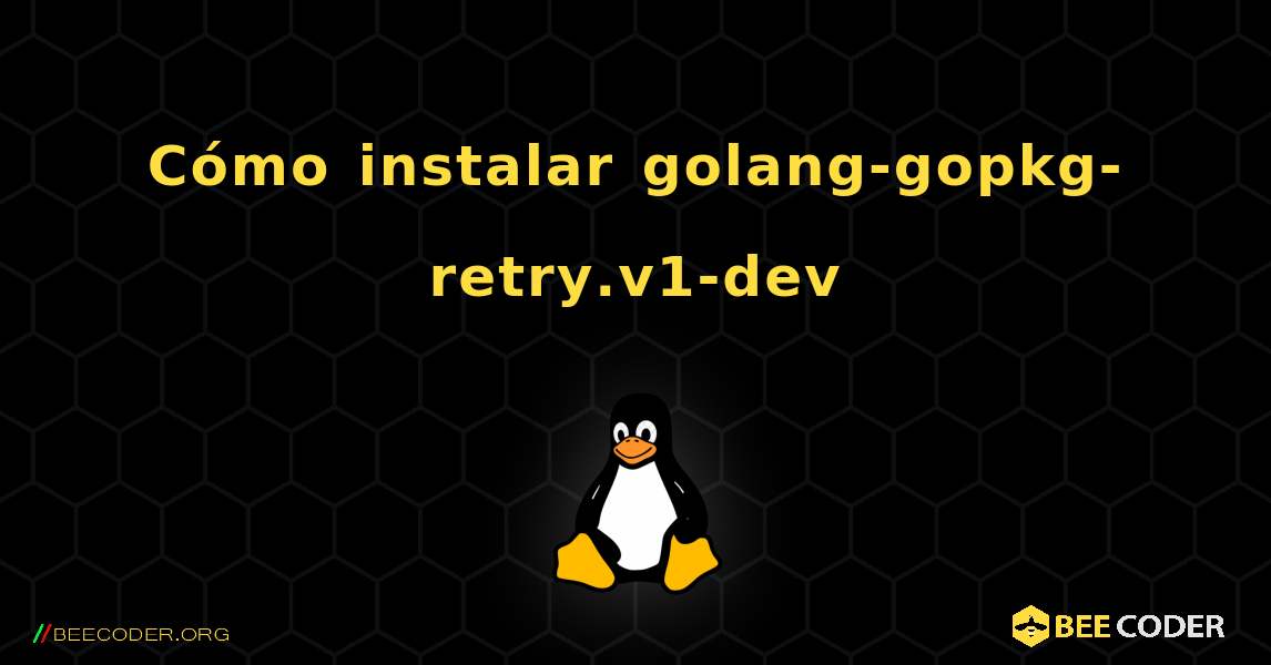 Cómo instalar golang-gopkg-retry.v1-dev . Linux