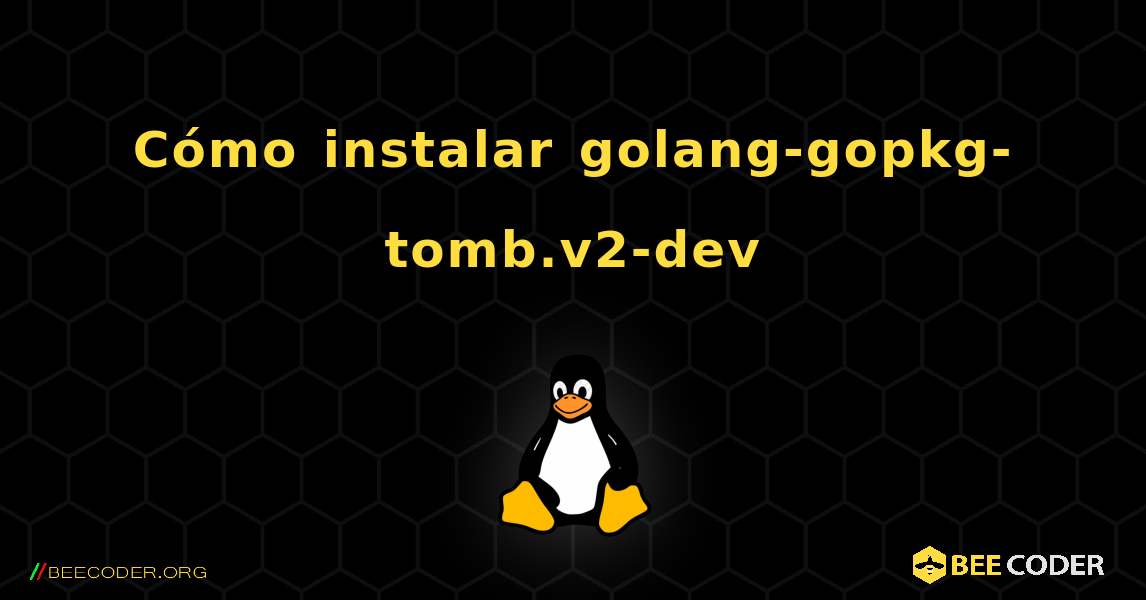 Cómo instalar golang-gopkg-tomb.v2-dev . Linux