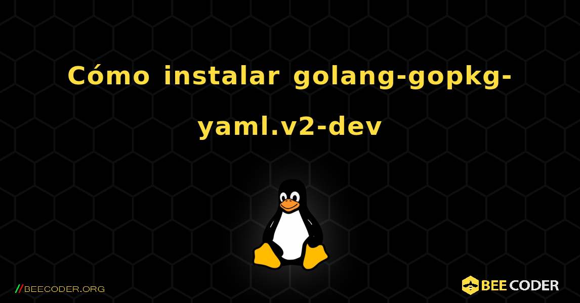 Cómo instalar golang-gopkg-yaml.v2-dev . Linux