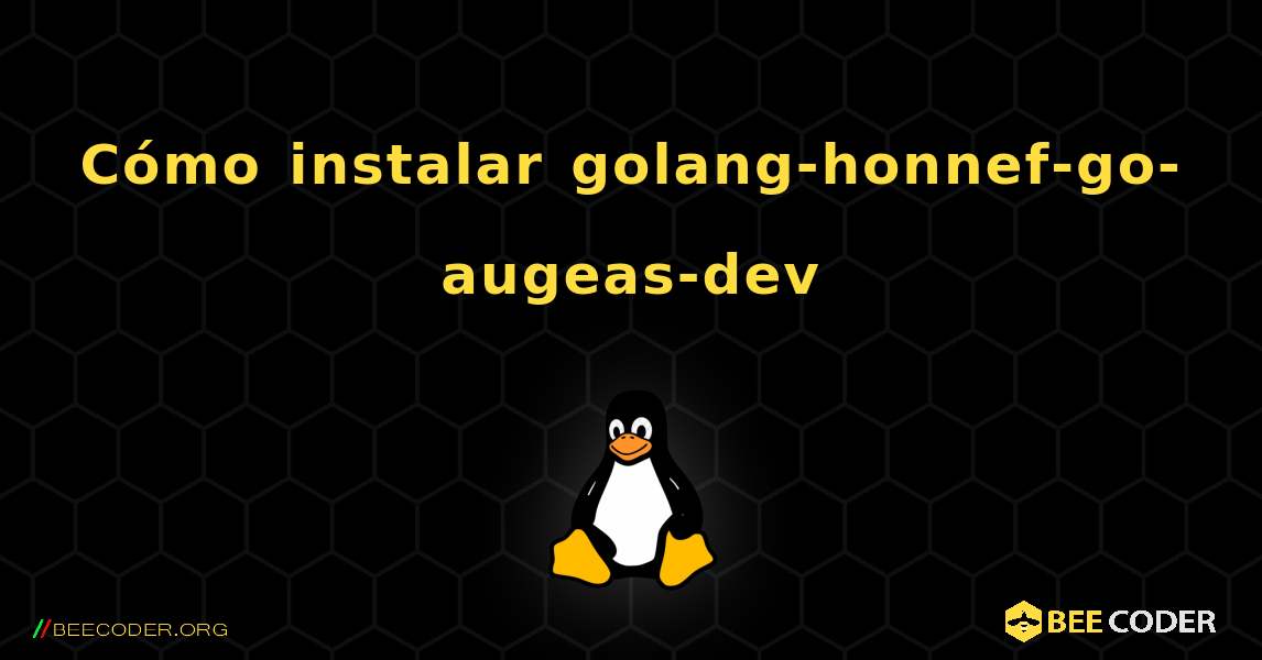 Cómo instalar golang-honnef-go-augeas-dev . Linux