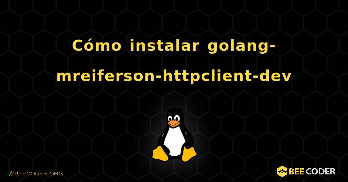 Cómo instalar golang-mreiferson-httpclient-dev . Linux