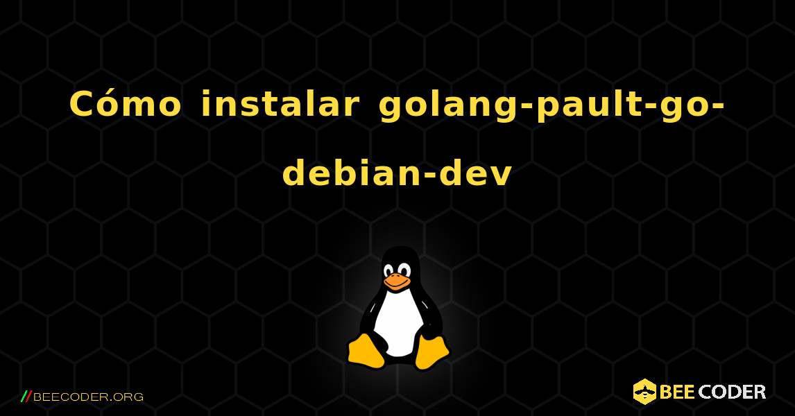 Cómo instalar golang-pault-go-debian-dev . Linux