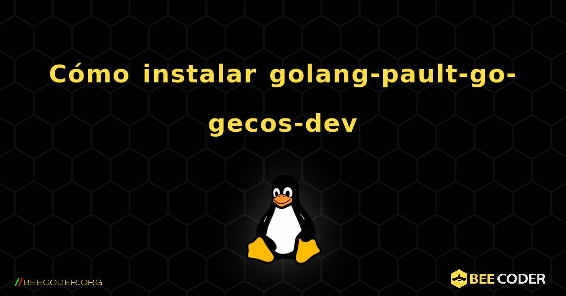 Cómo instalar golang-pault-go-gecos-dev . Linux