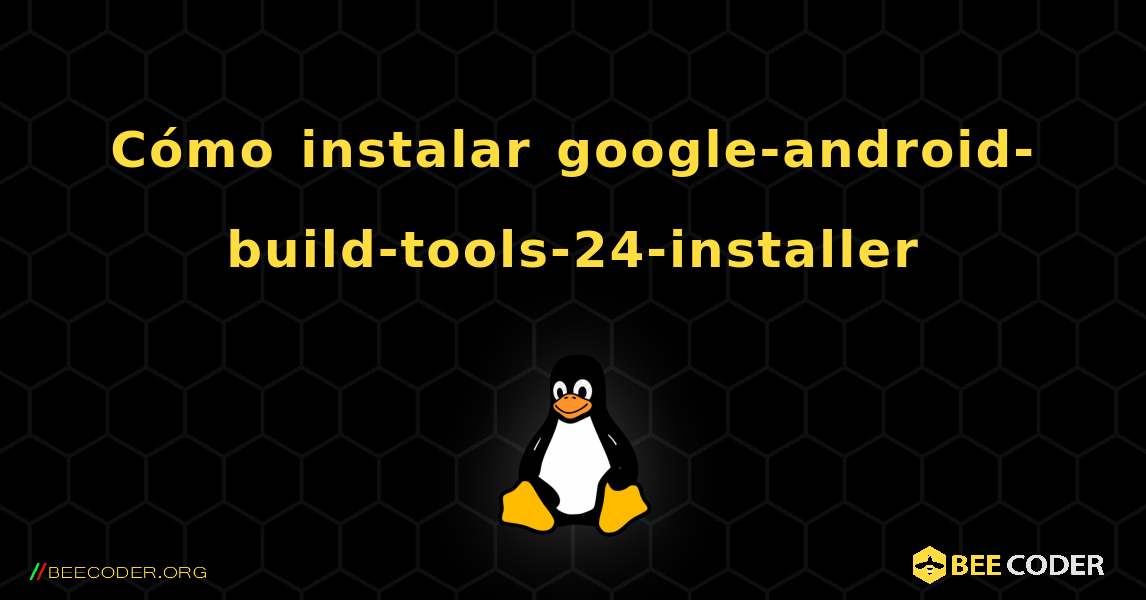 Cómo instalar google-android-build-tools-24-installer . Linux