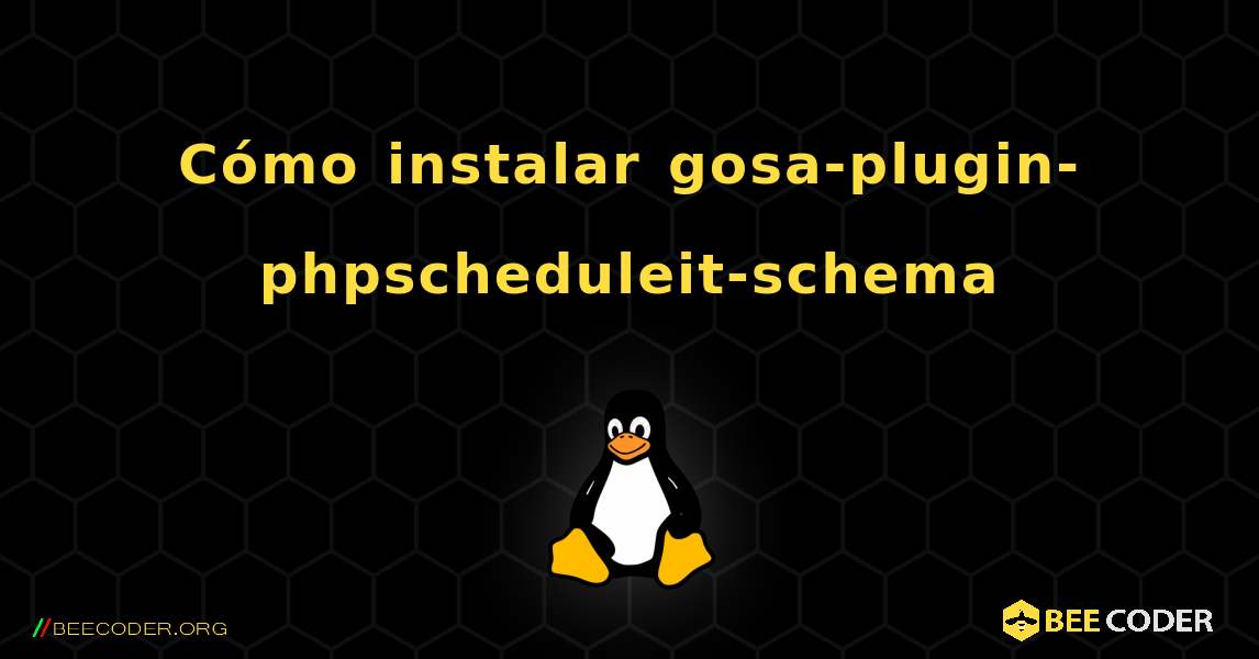 Cómo instalar gosa-plugin-phpscheduleit-schema . Linux