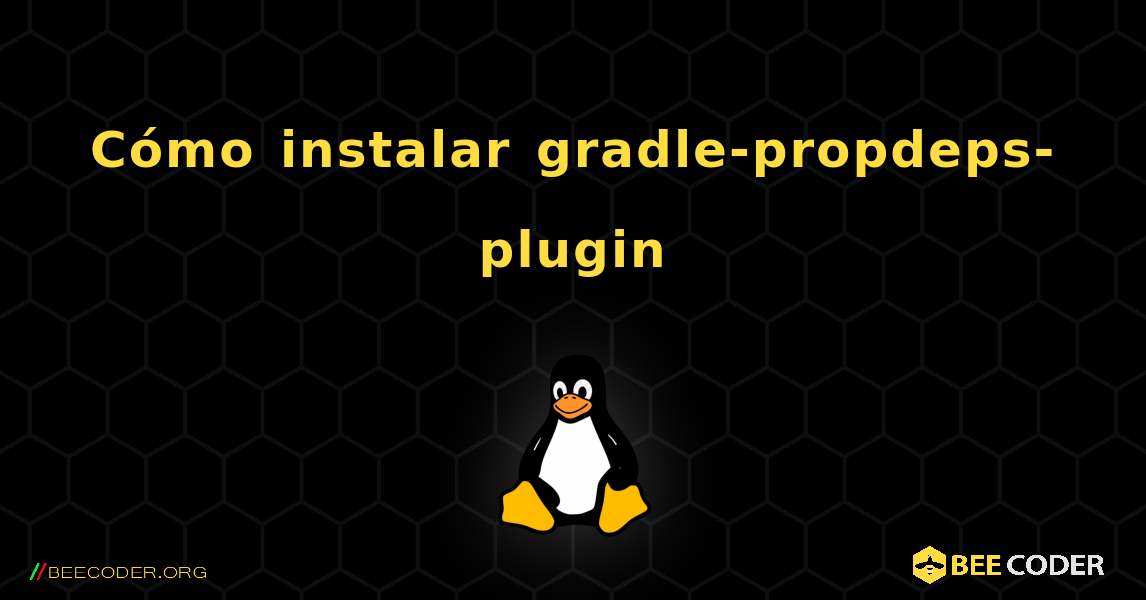 Cómo instalar gradle-propdeps-plugin . Linux