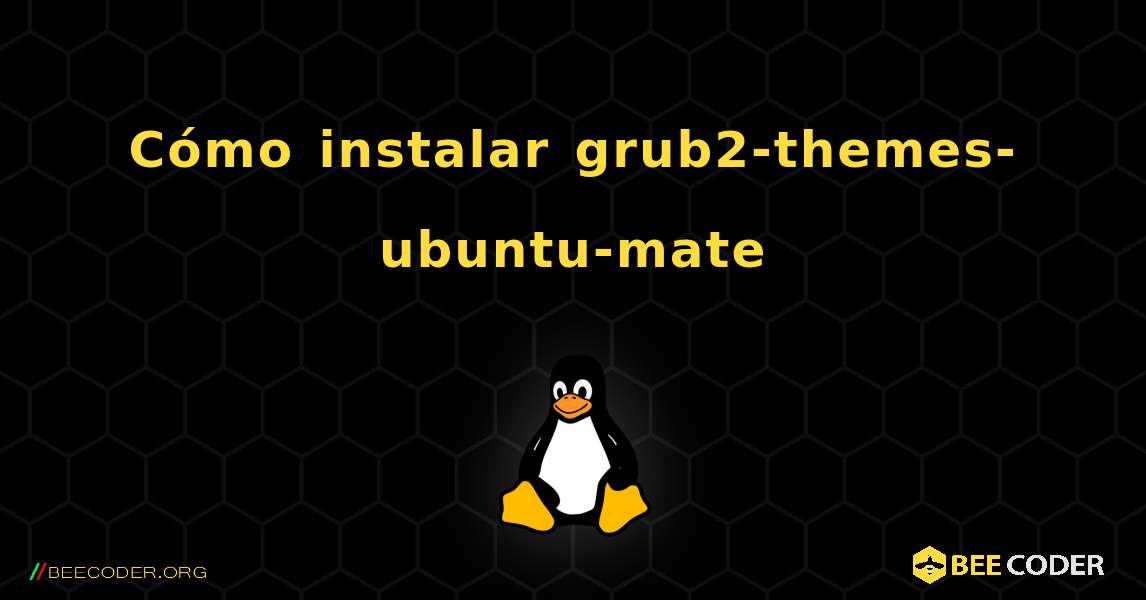 Cómo instalar grub2-themes-ubuntu-mate . Linux