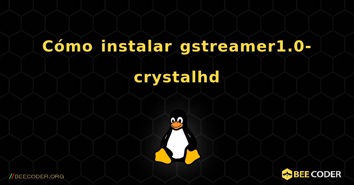 Cómo instalar gstreamer1.0-crystalhd . Linux