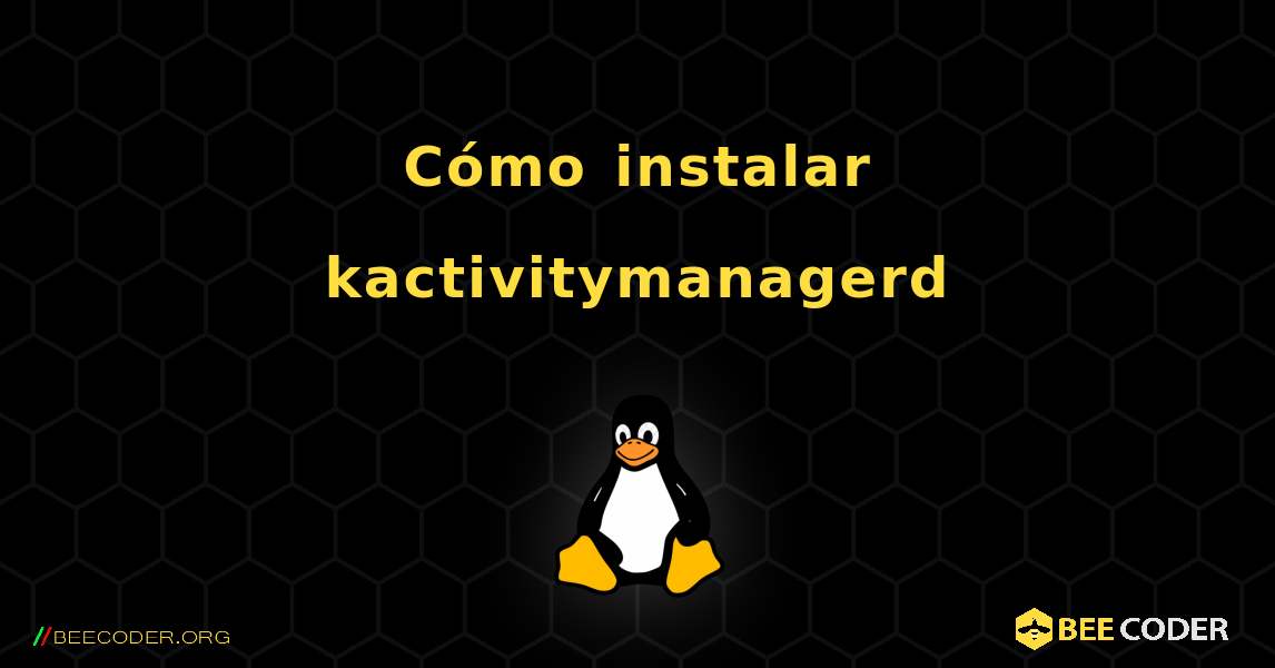 Cómo instalar kactivitymanagerd . Linux