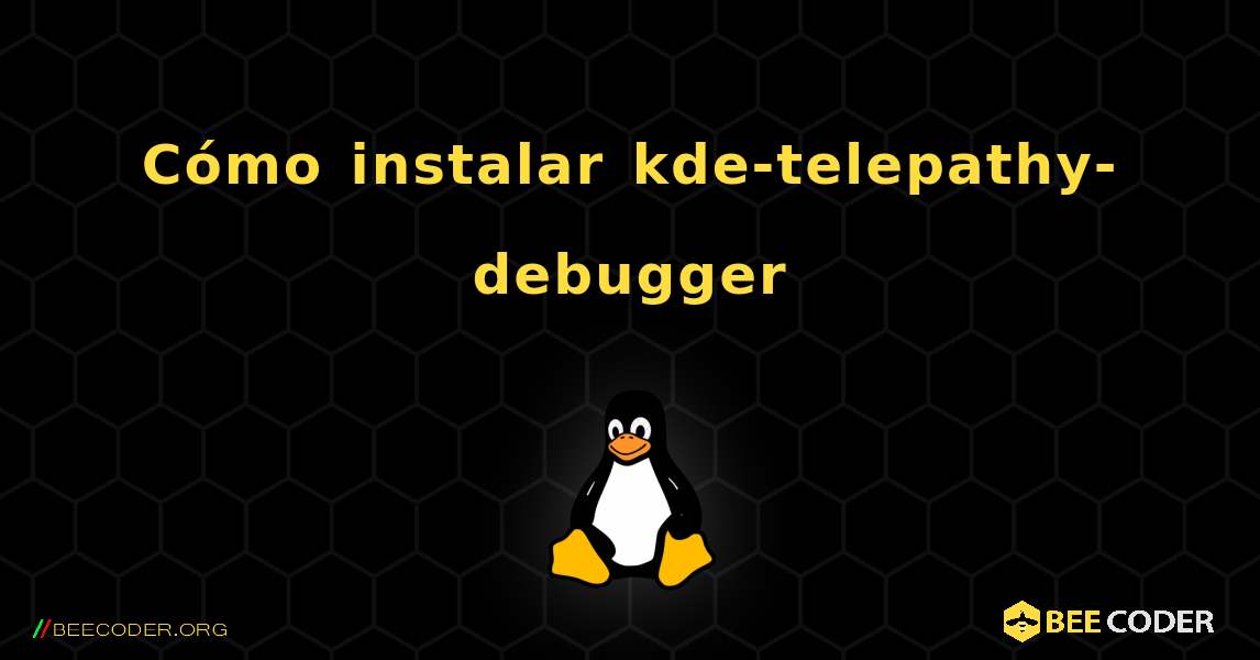 Cómo instalar kde-telepathy-debugger . Linux