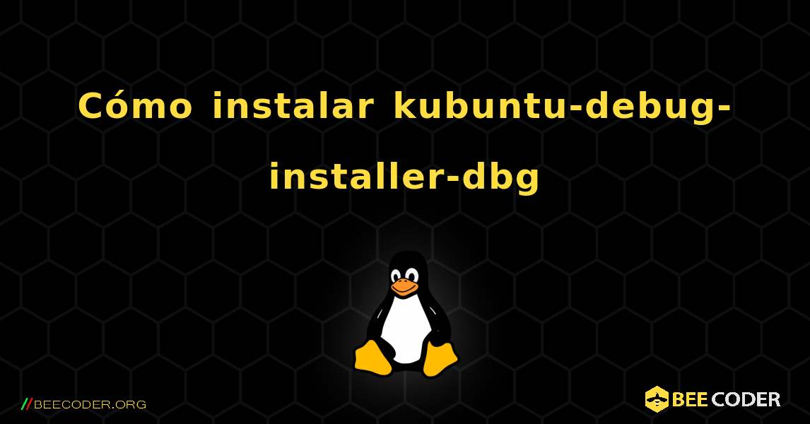 Cómo instalar kubuntu-debug-installer-dbg . Linux