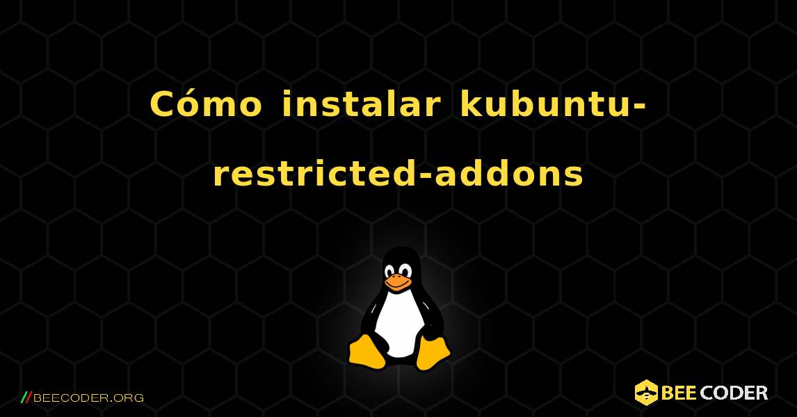 Cómo instalar kubuntu-restricted-addons . Linux