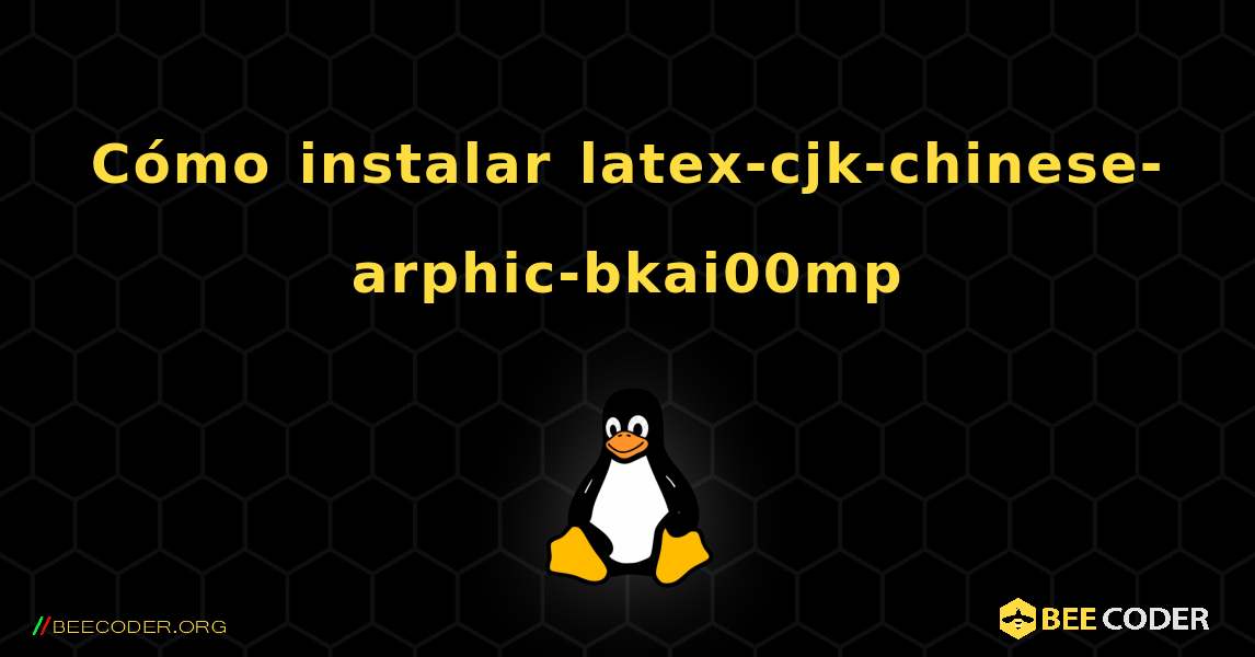 Cómo instalar latex-cjk-chinese-arphic-bkai00mp . Linux