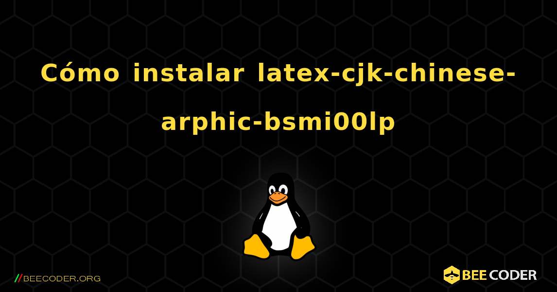 Cómo instalar latex-cjk-chinese-arphic-bsmi00lp . Linux