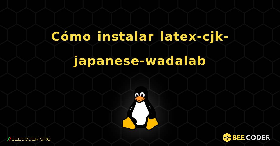 Cómo instalar latex-cjk-japanese-wadalab . Linux