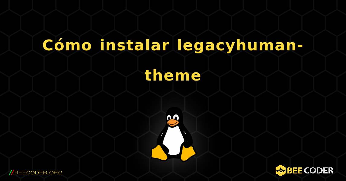Cómo instalar legacyhuman-theme . Linux