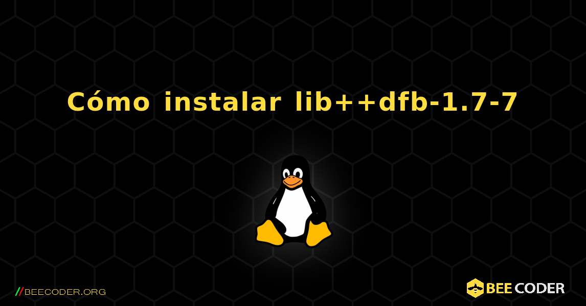 Cómo instalar lib++dfb-1.7-7 . Linux