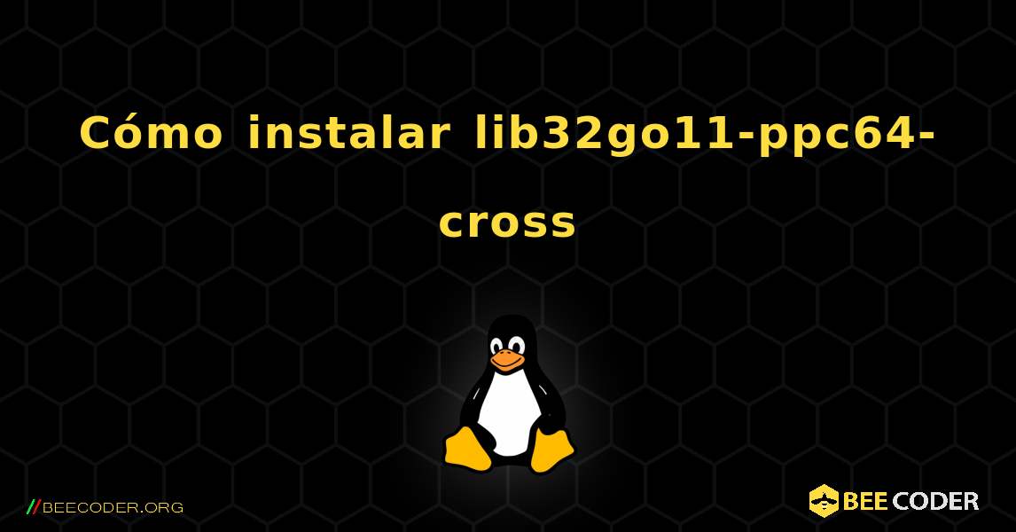 Cómo instalar lib32go11-ppc64-cross . Linux