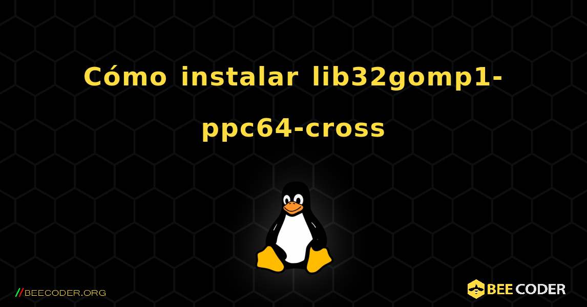 Cómo instalar lib32gomp1-ppc64-cross . Linux