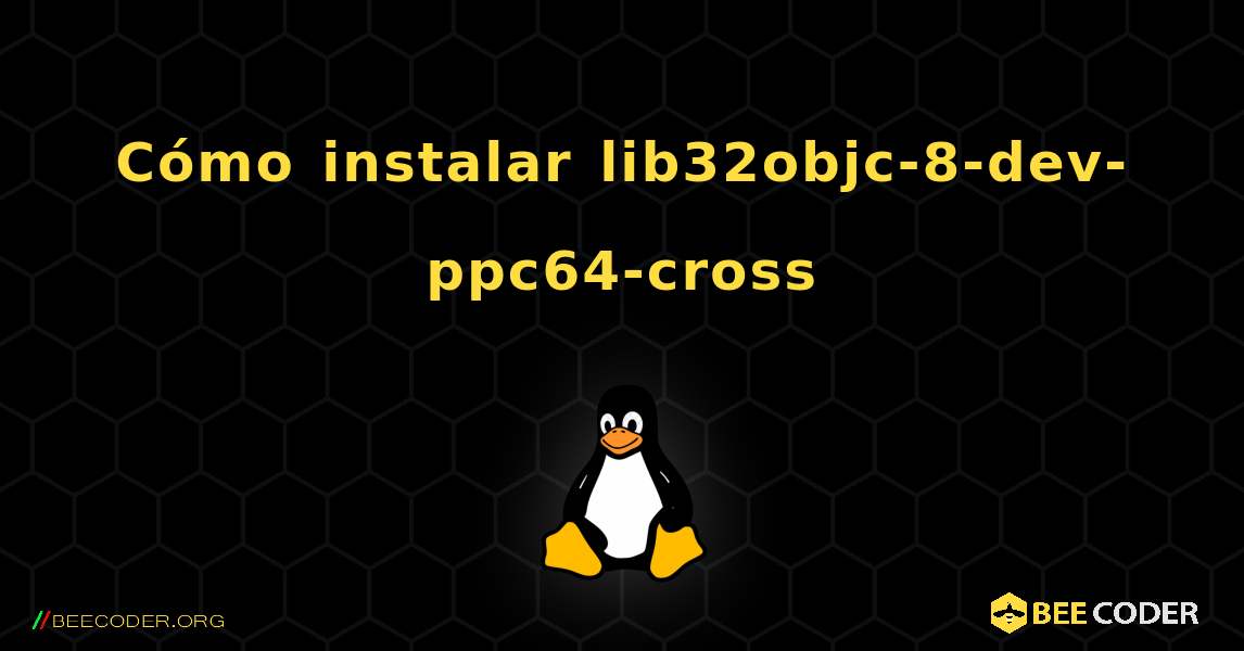 Cómo instalar lib32objc-8-dev-ppc64-cross . Linux