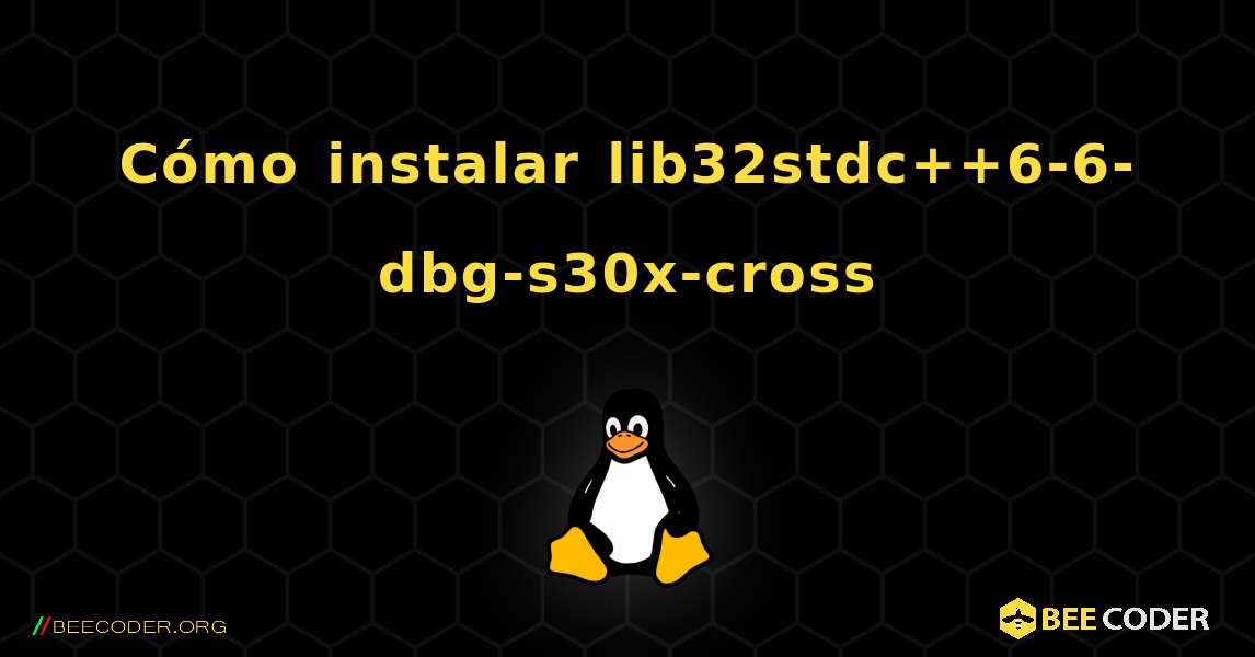 Cómo instalar lib32stdc++6-6-dbg-s30x-cross . Linux