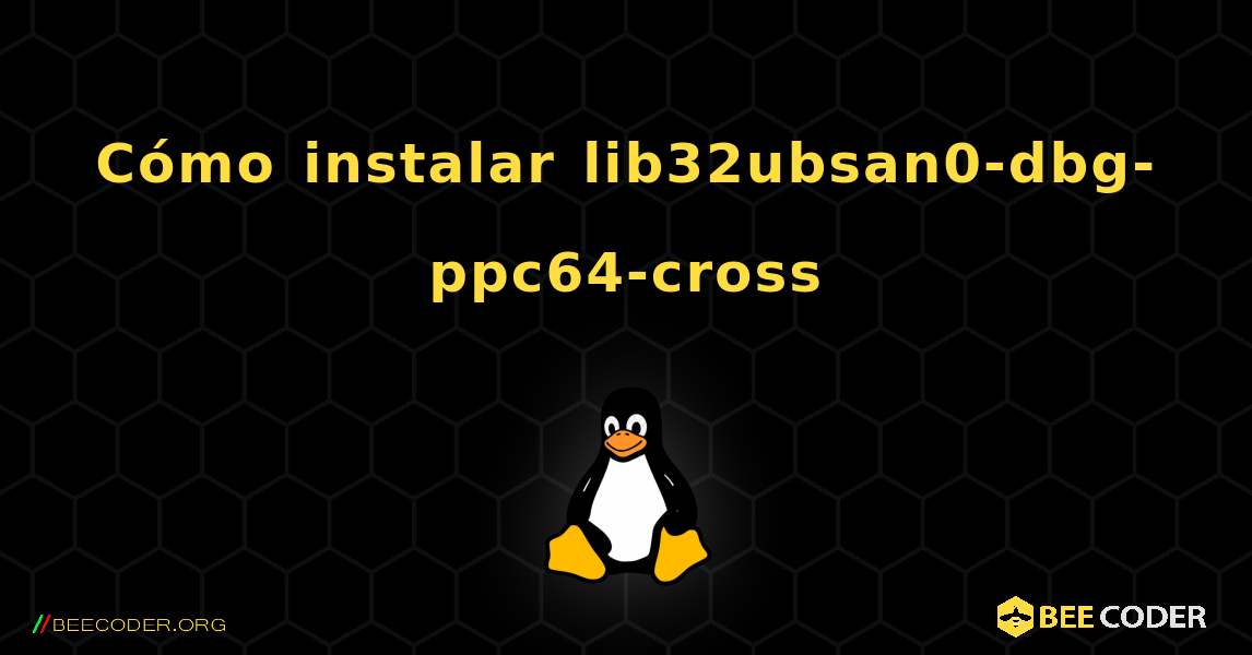 Cómo instalar lib32ubsan0-dbg-ppc64-cross . Linux
