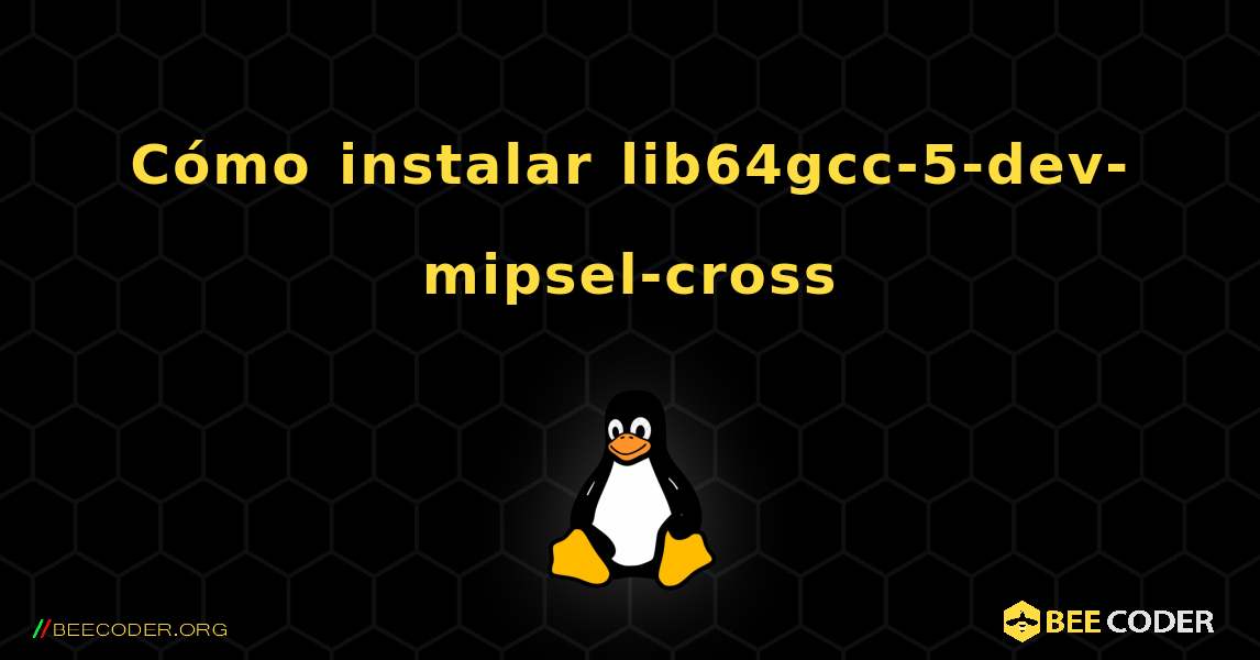 Cómo instalar lib64gcc-5-dev-mipsel-cross . Linux