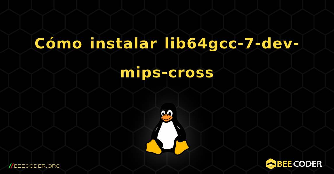 Cómo instalar lib64gcc-7-dev-mips-cross . Linux