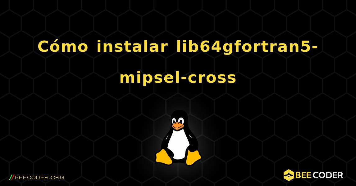Cómo instalar lib64gfortran5-mipsel-cross . Linux