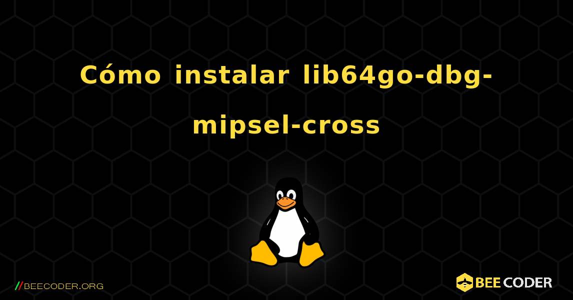 Cómo instalar lib64go-dbg-mipsel-cross . Linux