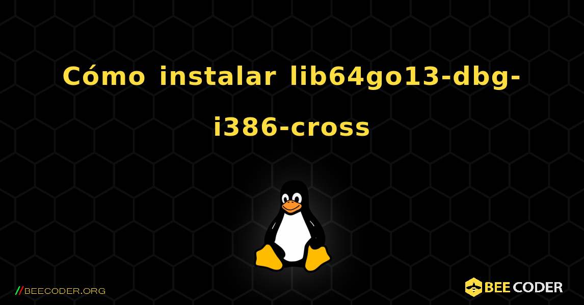 Cómo instalar lib64go13-dbg-i386-cross . Linux