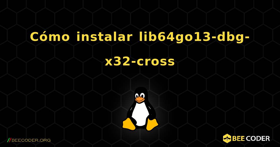 Cómo instalar lib64go13-dbg-x32-cross . Linux