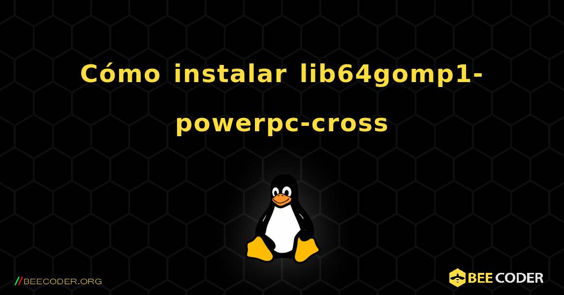 Cómo instalar lib64gomp1-powerpc-cross . Linux