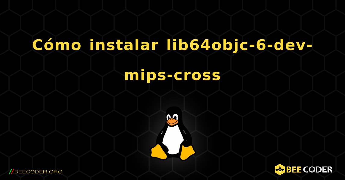 Cómo instalar lib64objc-6-dev-mips-cross . Linux