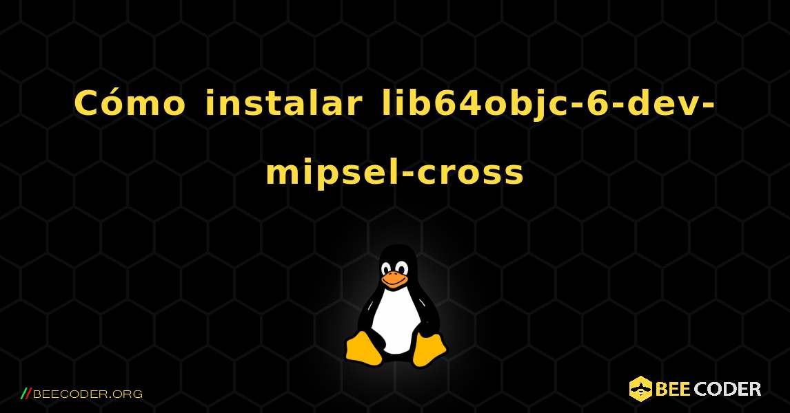 Cómo instalar lib64objc-6-dev-mipsel-cross . Linux