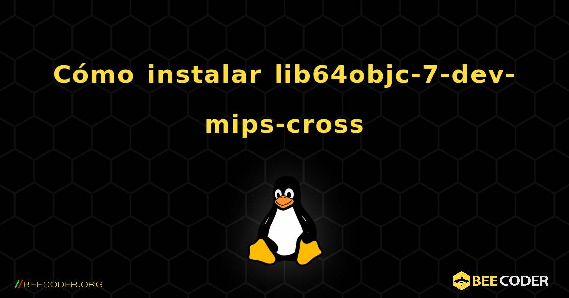 Cómo instalar lib64objc-7-dev-mips-cross . Linux