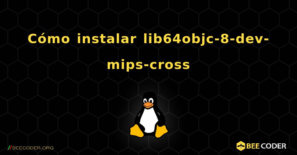 Cómo instalar lib64objc-8-dev-mips-cross . Linux