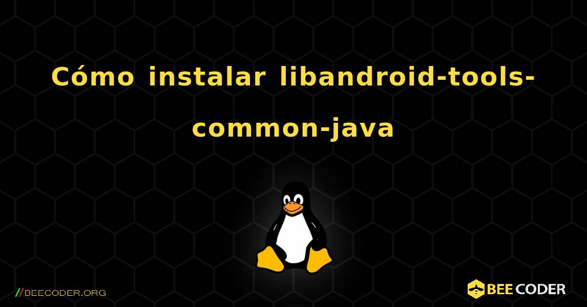 Cómo instalar libandroid-tools-common-java . Linux