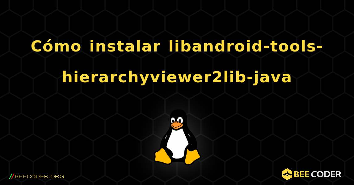 Cómo instalar libandroid-tools-hierarchyviewer2lib-java . Linux