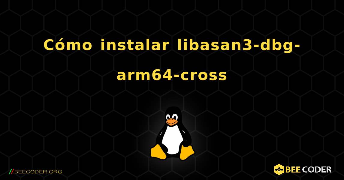 Cómo instalar libasan3-dbg-arm64-cross . Linux