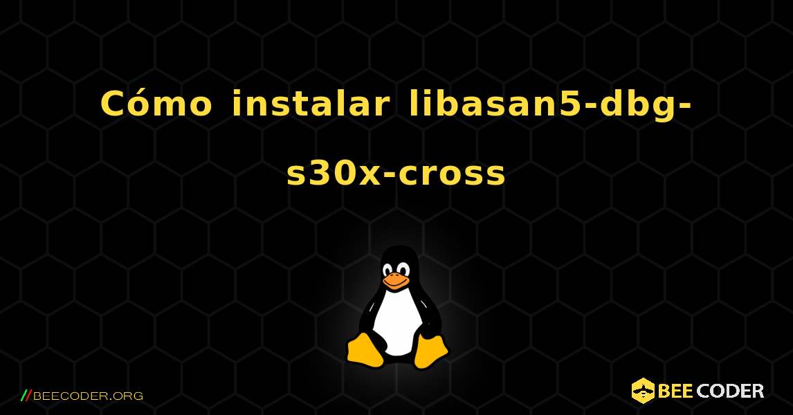 Cómo instalar libasan5-dbg-s30x-cross . Linux