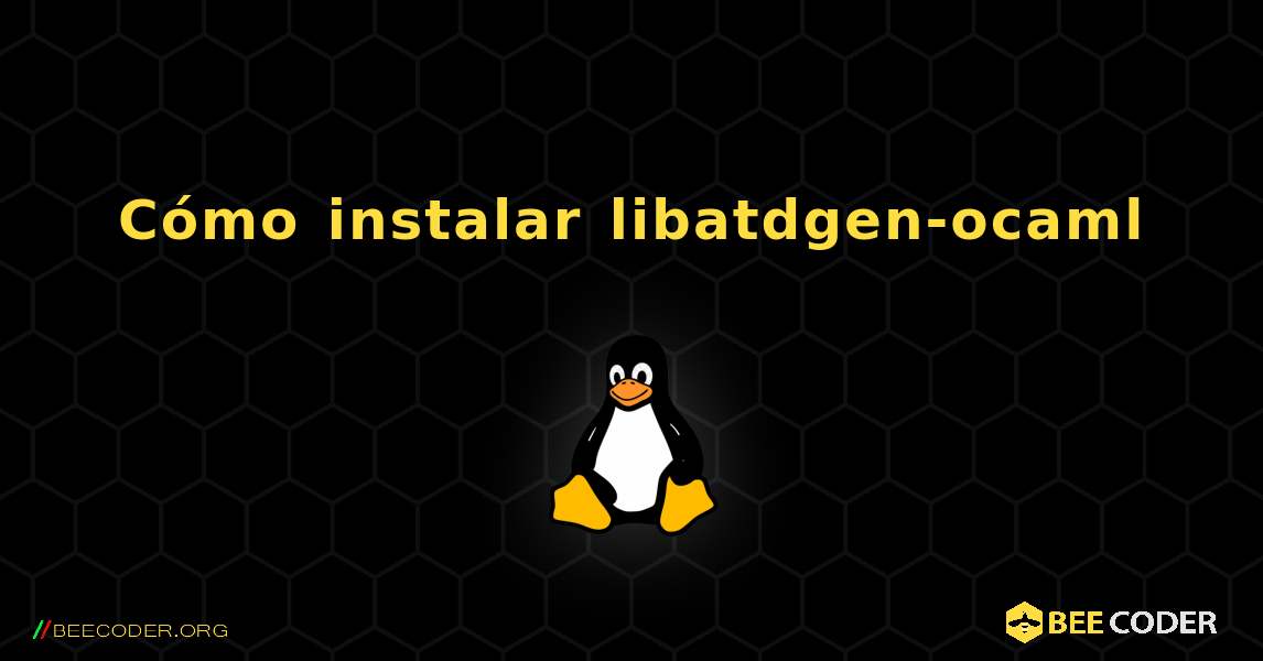 Cómo instalar libatdgen-ocaml . Linux