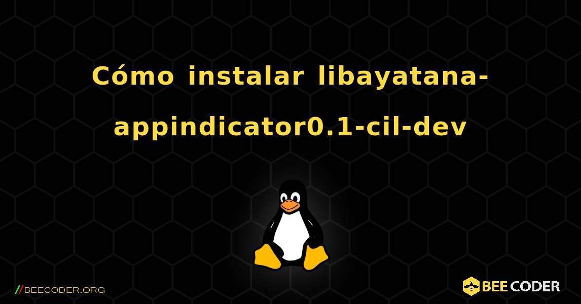 Cómo instalar libayatana-appindicator0.1-cil-dev . Linux